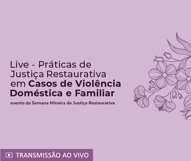 Live - Práticas de Justiça Restaurativa em Casos de Violência Doméstica e Familiar - evento da Semana Mineira de Justiça Restaurativa