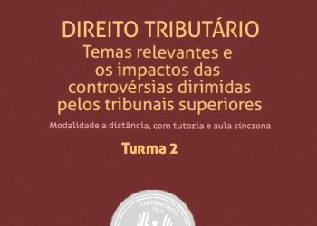 Curso Direito Tributário: temas relevantes e os impactos das controvérsias dirimidas pelos tribunais superiores – turma 2