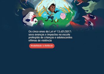 Webinário “Os cinco anos da Lei nº 13.431/2017: seus avanços e impactos na escuta protegida de crianças e adolescentes vítimas de violência”
