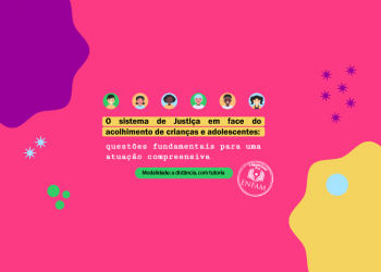 Curso “O Sistema de Justiça em Face do Acolhimento de Crianças e Adolescentes: questões fundamentais para uma atuação compreensiva”