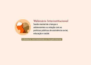 Webinário Interinstitucional: Saúde mental de crianças e adolescentes e a relação com as políticas públicas de assistência social, educação e saúde