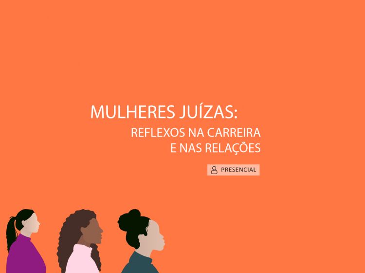 Curso Mulheres Juízas: reflexos na carreira e nas relações