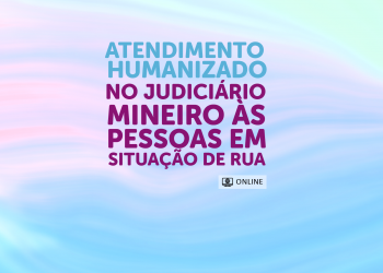 Curso Atendimento humanizado no judiciário mineiro às pessoas em situação de rua