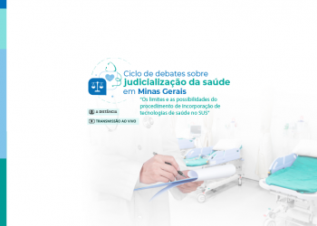 Ciclo de debates sobre judicialização da saúde em Minas Gerais “Os limites e as possibilidades do procedimento de incorporação de tecnologias de saúde no SUS”