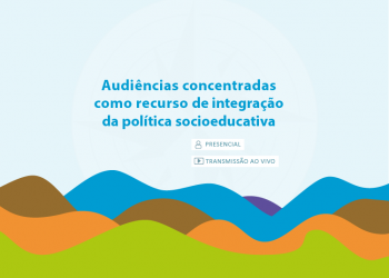 Audiências concentradas como recurso de integração da politica socioeducativa