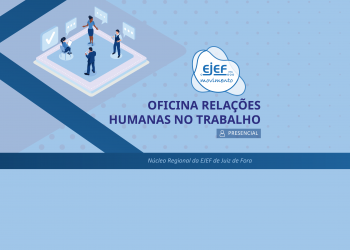Oficina Relações Humanas no Trabalho – Núcleo Regional da EJEF de Juiz de Fora