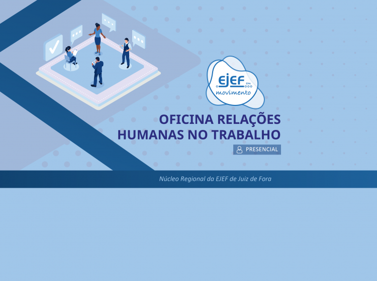 Oficina Relações Humanas no Trabalho – Núcleo Regional da EJEF de Juiz de Fora