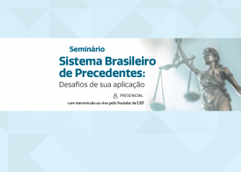 Seminário “Sistema Brasileiro de Precedentes – desafios de sua aplicação”