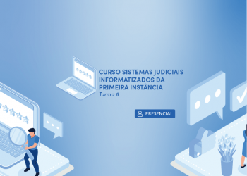 Sistemas Judiciais Informatizados da Primeira Instância: SEEU, BNMP e RUPE – Turma 6