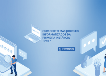 Sistemas Judiciais Informatizados da Primeira Instância: SEEU, BNMP e RUPE – Turma 7