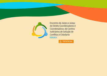 Encontro de Juízes e Juízas de Direito Coordenadores e Coordenadoras de Centros Judiciários de Solução de Conflitos e Cidadania – CEJUSCs
