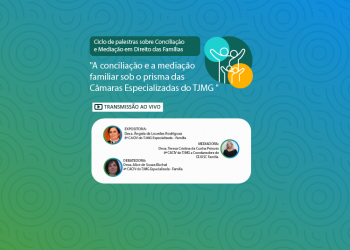 Ciclo de Palestras de Conciliação e Mediação em Direito das Famílias – A conciliação e a mediação familiar sob o prisma das Câmaras Especializadas do TJMG