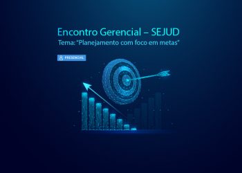 Encontros gerenciais – SEJUD – Tema: “Planejamento com foco em metas”