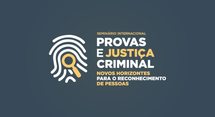 Seminário Internacional – Prova e Justiça Criminal: novos horizontes para o reconhecimento de pessoas