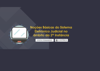 Curso Noções Básicas do Sistema Eletrônico Judicial no âmbito da 2ª instância
