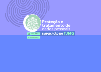 Curso Proteção e tratamento de dados pessoais e aplicação no TJMG – Turma 1/2025