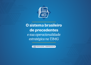 O sistema brasileiro de precedentes e sua operacionalidade estratégica no TJMG – Turma 1/2025