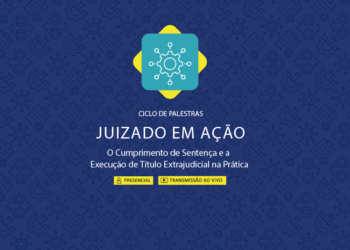 Ciclo de Palestras – Juizado em Ação: O Cumprimento de Sentença e a Execução de Título Extrajudicial na Prática
