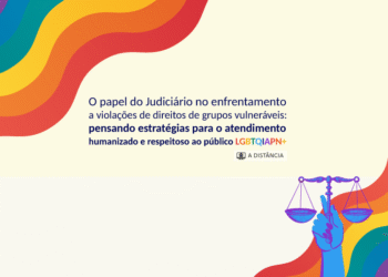 O papel do Judiciário no enfrentamento a violações de direitos de grupos vulneráveis: pensando estratégias para o atendimento humanizado e respeitoso ao público LGBTQIAPN+