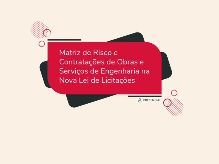 Curso Matriz de Risco e Contratações de Obras e Serviços de Engenharia na Nova Lei de Licitações – Turma 1/2025
