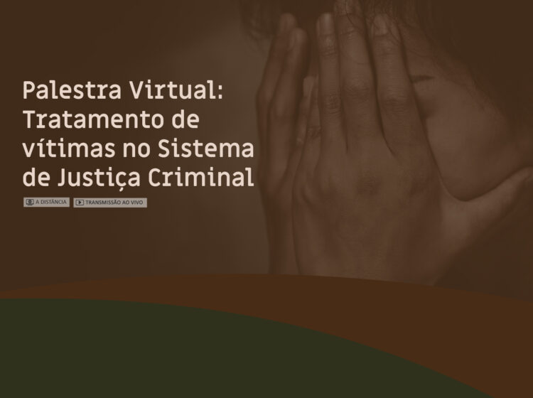 Palestra Virtual: Tratamento de vítimas no Sistema de Justiça Criminal – turma 1/2025