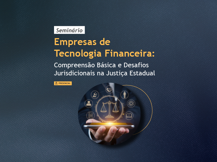 Seminário Empresas de Tecnologia Financeira: Compreensão Básica e Desafios Jurisdicionais na Justiça Estadual
