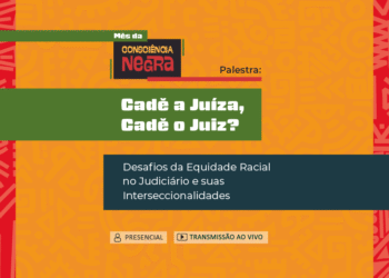 Palestra – Cadê a Juíza, Cadê o Juiz? – Desafios da Equidade Racial no Judiciário e suas Interseccionalidades