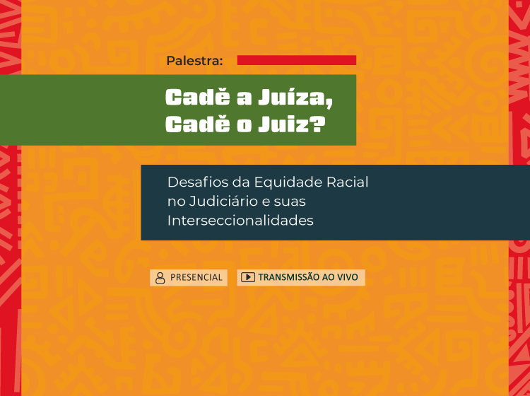Palestra – Cadê a Juíza, Cadê o Juiz? – Desafios da Equidade Racial no Judiciário e suas Interseccionalidades