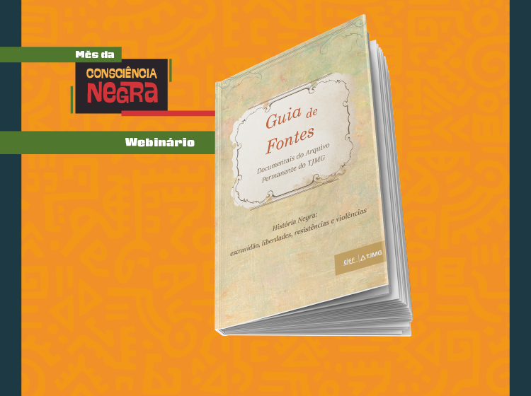 Webinário – Guia de fontes documentais do Arquivo Permanente do TJMG: história negra: escravidão, liberdades, resistências e violências