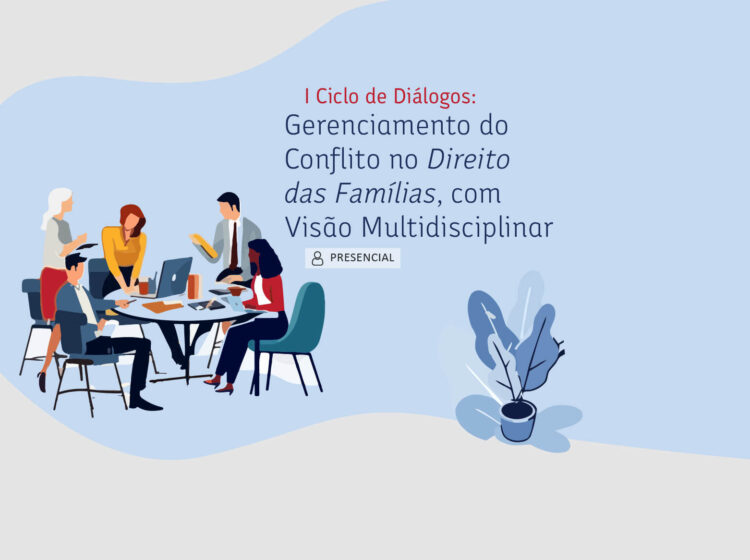 I Ciclo de Diálogos: Gerenciamento do Conflito no Direito Das Famílias, Com Visão  Multidisciplinar