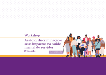 Workshop: assédio, discriminação e seus impactos na saúde mental do servidor – Divinópolis