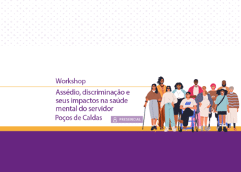 Workshop: assédio, discriminação e seus impactos na saúde mental do servidor – Poços de Caldas