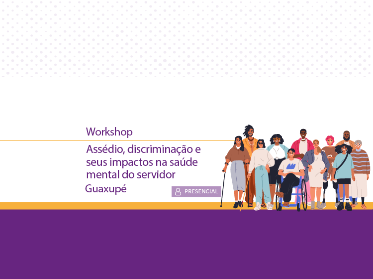 Workshop: assédio, discriminação e seus impactos na saúde mental do servidor – Guaxupé – Turma 1/2026