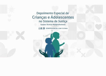 Curso Depoimento Especial de Crianças e Adolescentes no Sistema de Justiça – Equipes Técnicas Multiprofissionais