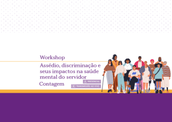 Workshop: assédio, discriminação e seus impactos na saúde mental do servidor – Contagem