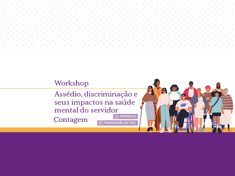 Workshop: assédio, discriminação e seus impactos na saúde mental do servidor – Contagem