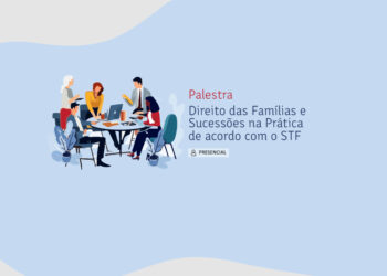 Palestra “Direito das Famílias e Sucessões na Prática de acordo com o STF”