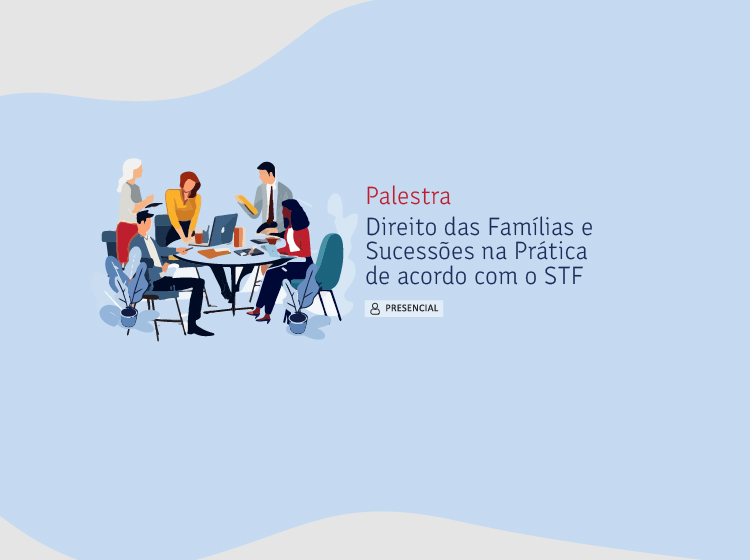 Palestra “Direito das Famílias e Sucessões na Prática de acordo com o STF”