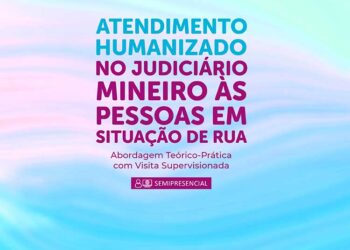 Curso Atendimento Humanizado no Judiciário Mineiro às Pessoas em Situação de Rua – Abordagem Teórico-Prática  com Visita Supervisionada – Turma 1/2026