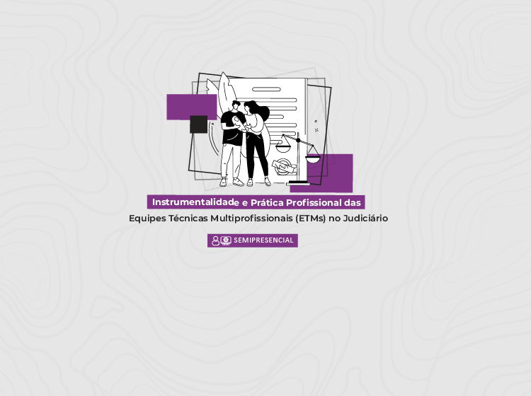 Curso “Instrumentalidade e Prática Profissional das Equipes Técnicas Multiprofissionais (ETMs) no Judiciário” – Turma 1/2026