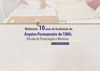 Webinário: 10 Anos de Instituição do Arquivo Permanente do TJMG: Década de Preservação e Memória – Turma 1/2026