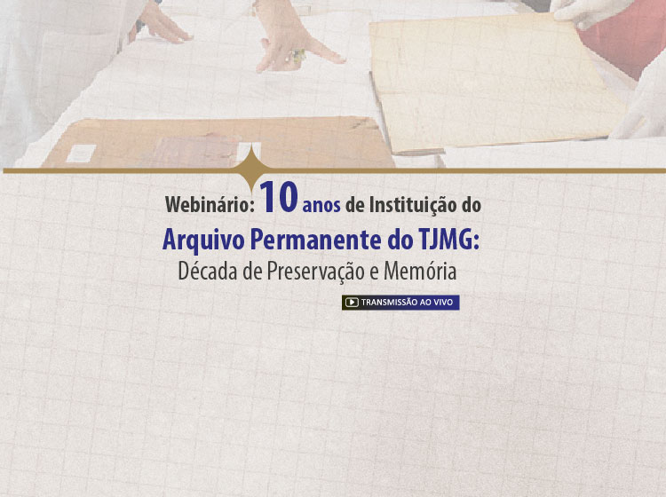 Webinário: 10 Anos de Instituição do Arquivo Permanente do TJMG: Década de Preservação e Memória – Turma 1/2026