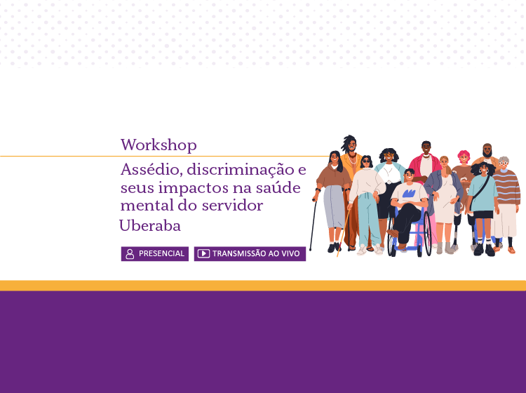 Workshop: Assédio, Discriminação e Seus Impactos na Saúde Mental do Servidor – Uberaba – Turma 1/2026